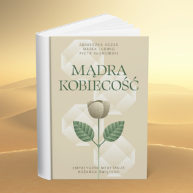 Mądra Kobiecość. Empatyczne rozważania różańca świętego.