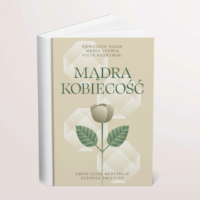Mądra Kobiecość. Empatyczne rozważania różańca świętego.